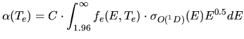 $\displaystyle \alpha(T_e) = C\cdot\int_{1.96}^\infty f_e(E,T_e)\cdot\sigma_{O(^1D)}(E)E^{0.5}dE$