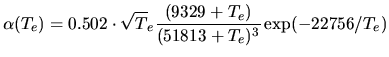 $\displaystyle \alpha(T_e) = 0.502\cdot \sqrt T_e\frac{(9329+T_e)}{(51813+T_e)^3}\exp(-22756/T_e)$