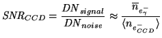 $\displaystyle \mathit{SNR}_{CCD}=\frac{\mathit{DN}_{signal}}{\mathit{DN}_{noise}}\approx \frac{\overline{n}_{e^{-}_{\gamma}}}{\langle n_{e^{-}_{CCD}} \rangle }$