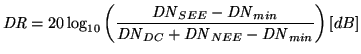 $\displaystyle \mathit{DR}= 20 \log_{10} \left( \frac{\mathit{DN}_{SEE}-\mathit{DN}_{min}} {\mathit{DN}_{DC}+\mathit{DN}_{NEE}-\mathit{DN}_{min}} \right) [dB]$