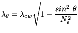 $\displaystyle \lambda_{\theta}=\lambda_{cw} \sqrt{1 - \frac{sin^{2}\ \theta}{N_e^2}}$