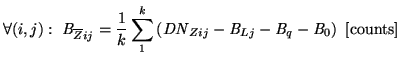 $\displaystyle \forall(i,j) :\ \mathit{B}_{\overline{Z}ij}= \frac{1}{k}\sum_{1}^...
...it{B}_{Lj}-\mathit{B}_{q}-\mathit{B}_{0} \right) \ \left[\mathrm{counts}\right]$