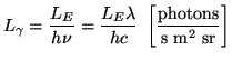 $\displaystyle L_{\gamma}=\frac{L_{E}}{h\nu}=\frac{L_{E}\lambda}{hc}\ \left[\frac{\mathrm{photons}}{\mathrm{s\ m^2\ sr}}\right]$